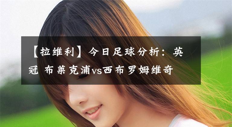 【拉维利】今日足球分析:英冠 布莱克浦vs西布罗姆维奇 点个关注不迷路!
