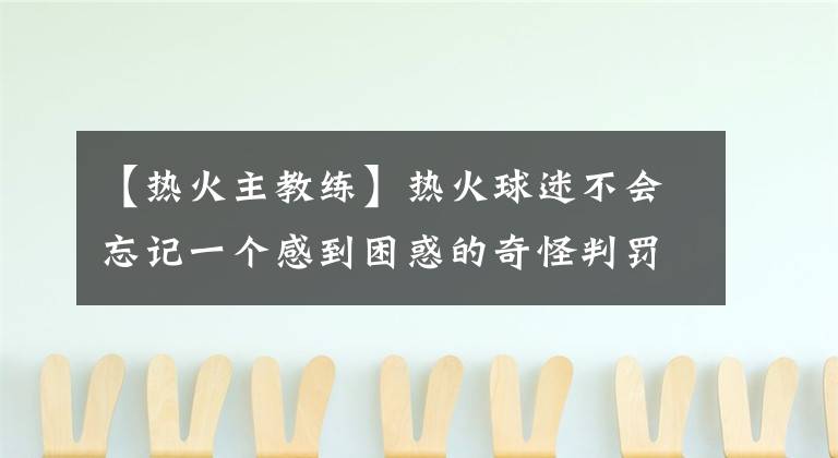 【热火主教练】热火球迷不会忘记一个感到困惑的奇怪判罚，这让主队输掉了比赛