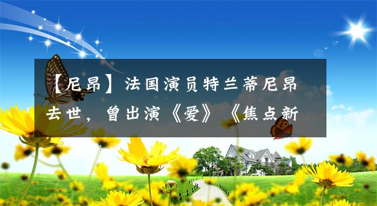 【尼昂】法国演员特兰蒂尼昂去世,曾出演《爱》《焦点新闻》