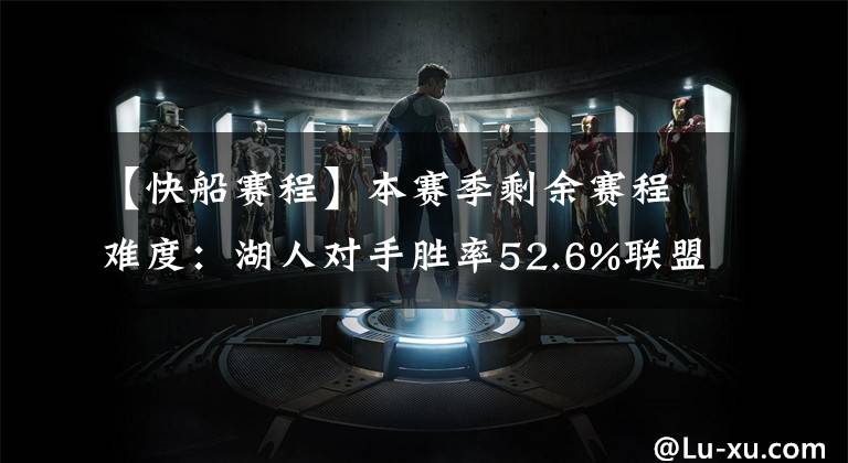 【快船赛程】本赛季剩余赛程难度:湖人对手胜率52.6%联盟最难 快船位列第二