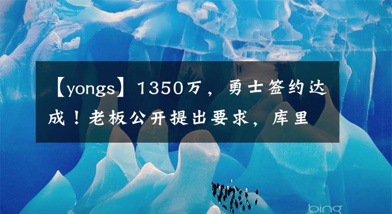 【yongs】1350万,勇士签约达成!老板公开提出要求,库里愿望或难以实现