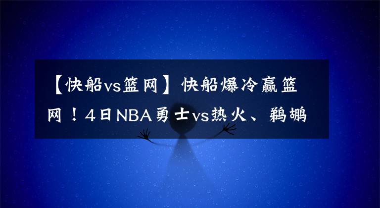 【快船vs篮网】快船爆冷赢篮网!4日NBA勇士vs热火、鹈鹕vs爵士、独行侠vs掘金