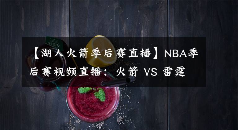 【湖人火箭季后赛直播】NBA季后赛视频直播:火箭 VS 雷霆 哪队能拿下抢七 挑战湖人?