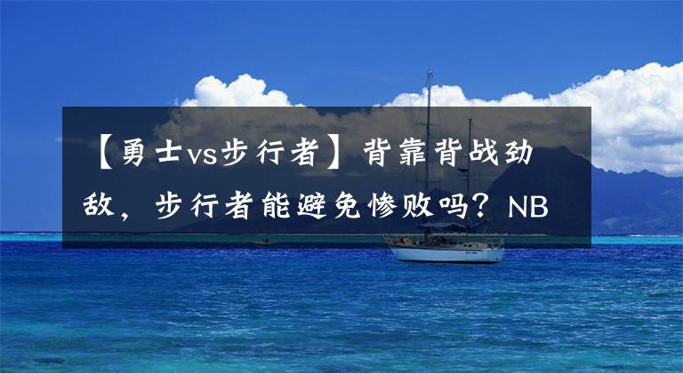 【勇士vs步行者】背靠背战劲敌，步行者能避免惨败吗？NBA精选：勇士VS步行者