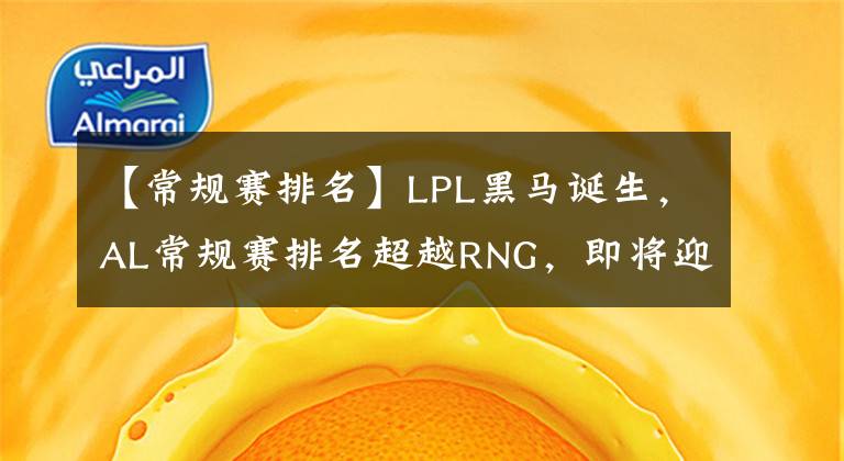 【常规赛排名】LPL黑马诞生，AL常规赛排名超越RNG，即将迎来魔鬼赛程！