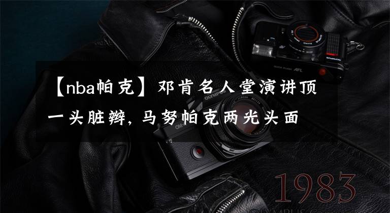 【nba帕克】邓肯名人堂演讲顶一头脏辫, 马努帕克两光头面面相觑