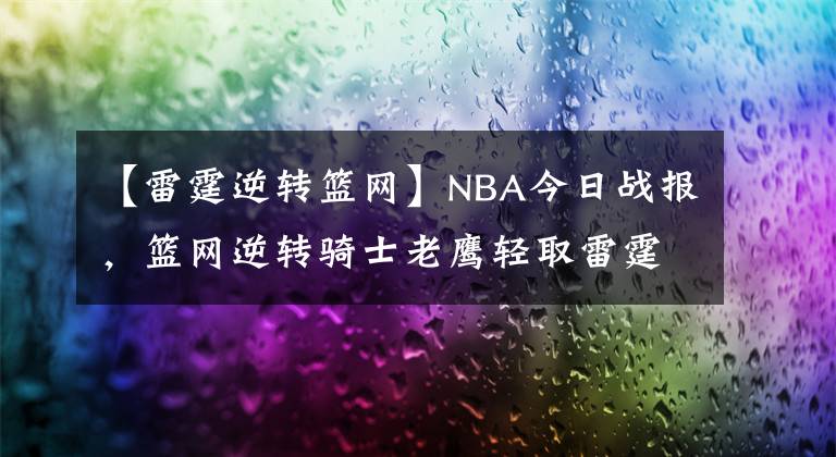 【雷霆逆转篮网】NBA今日战报，篮网逆转骑士老鹰轻取雷霆雄鹿大胜魔术