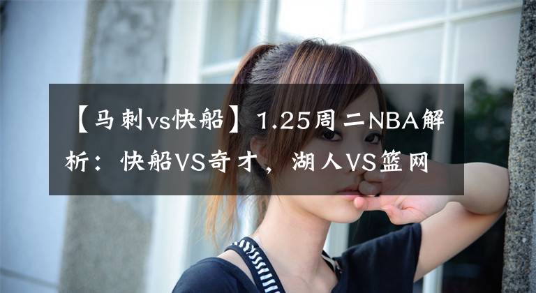 【马刺vs快船】1.25周二NBA解析:快船VS奇才,湖人VS篮网,马刺VS火箭!