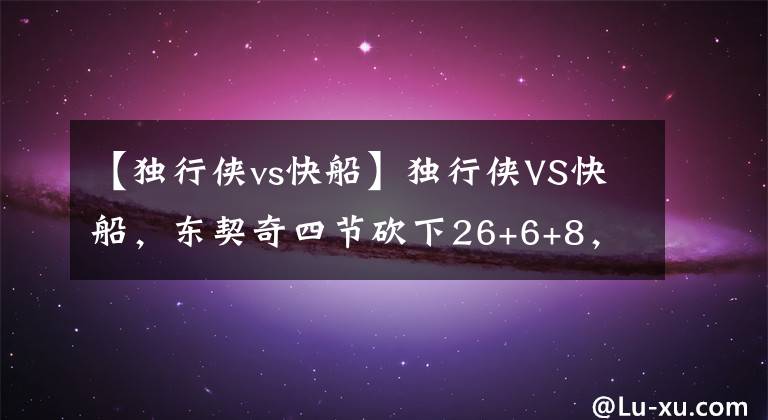 【独行侠vs快船】独行侠VS快船,东契奇四节砍下26+6+8,乔治1.1秒投进绝平三分
