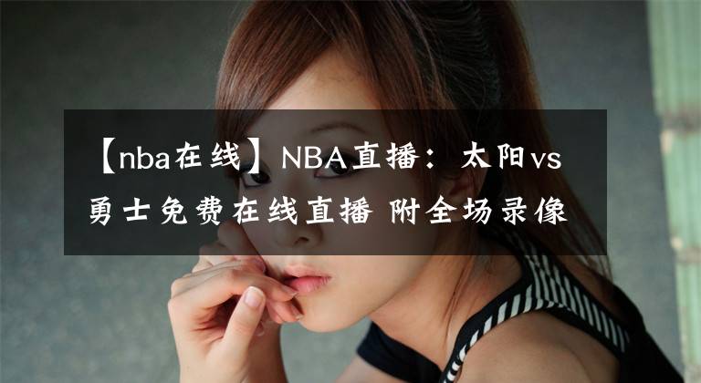 【nba在线】NBA直播：太阳vs勇士免费在线直播 附全场录像回放！