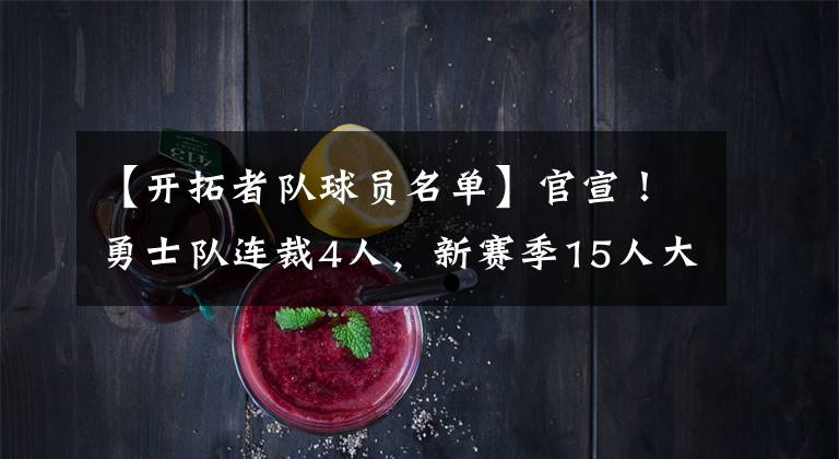 【开拓者队球员名单】官宣！勇士队连裁4人，新赛季15人大名单呼之欲出