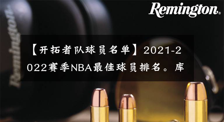 【开拓者队球员名单】2021-2022赛季NBA最佳球员排名。库里第四，詹姆斯第三