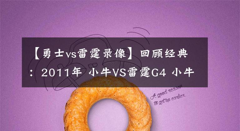 【勇士vs雷霆录像】回顾经典：2011年 小牛VS雷霆G4 小牛惊天逆转雷霆三少！含录像
