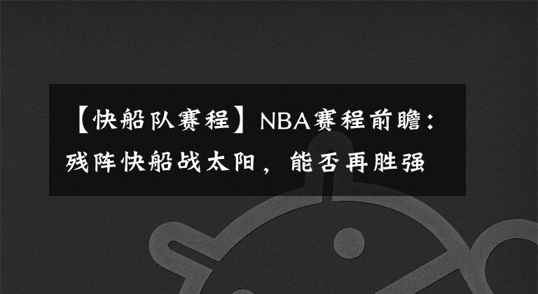 【快船队赛程】NBA赛程前瞻:残阵快船战太阳,能否再胜强敌?