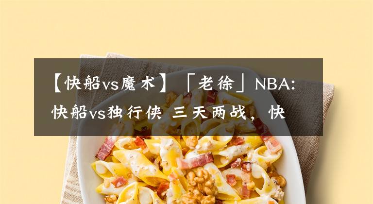 【快船vs魔术】「老徐」NBA: 快船vs独行侠 三天两战,快船能否复仇成功?