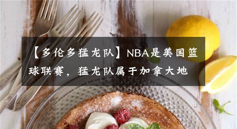 【多伦多猛龙队】NBA是美国篮球联赛，猛龙队属于加拿大地区，为什么会在NBA里面呢