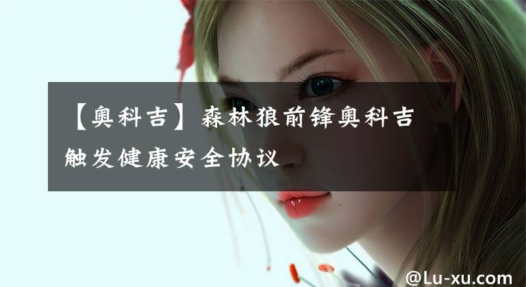 【奥科吉】森林狼前锋奥科吉触发健康安全协议