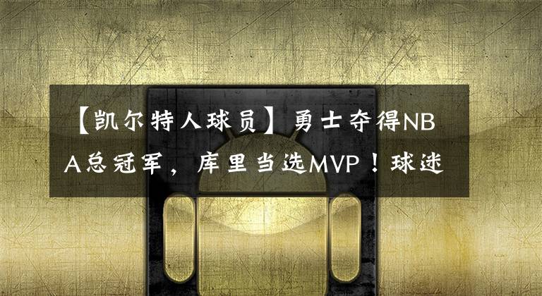 【凯尔特人球员】勇士夺得NBA总冠军，库里当选MVP！球迷不满凯尔特人球员放弃比赛