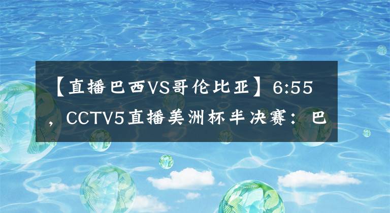【直播巴西VS哥伦比亚】6:55,CCTV5直播美洲杯半决赛:巴西VS秘鲁,内马尔冲击2连冠