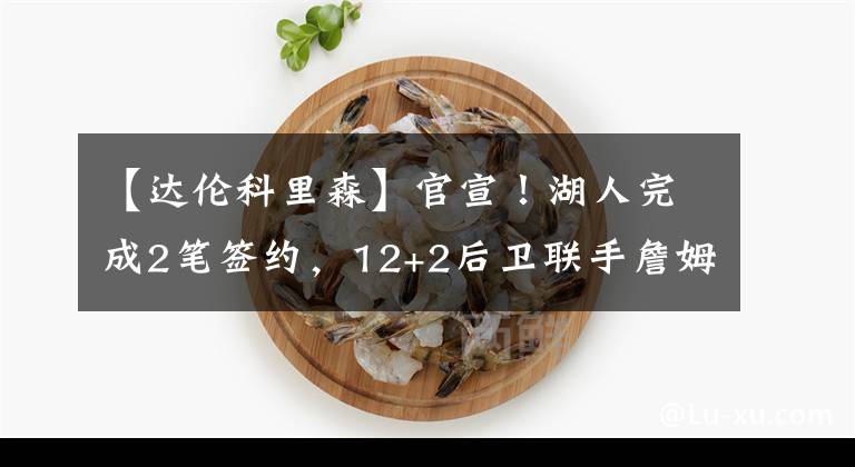 【达伦科里森】官宣!湖人完成2笔签约,12+2后卫联手詹姆斯,小托马斯或无缘留队