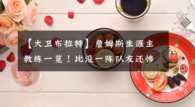 【大卫布拉特】詹姆斯生涯主教练一览!比没一阵队友还惨,一个重量级的都没有