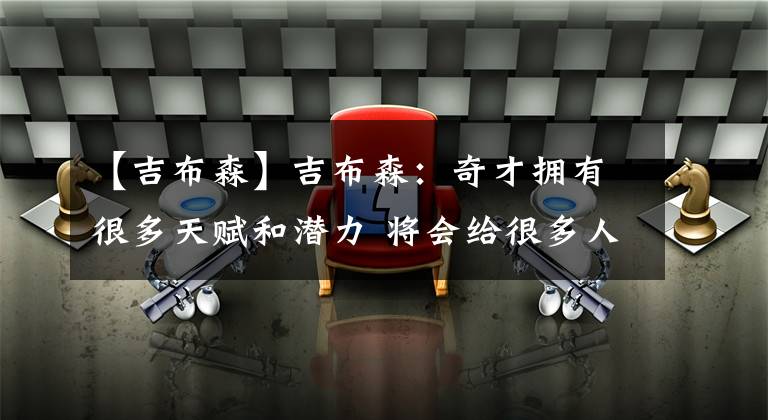 【吉布森】吉布森：奇才拥有很多天赋和潜力 将会给很多人带来惊喜