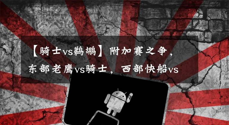 【骑士vs鹈鹕】附加赛之争，东部老鹰vs骑士，西部快船vs鹈鹕
