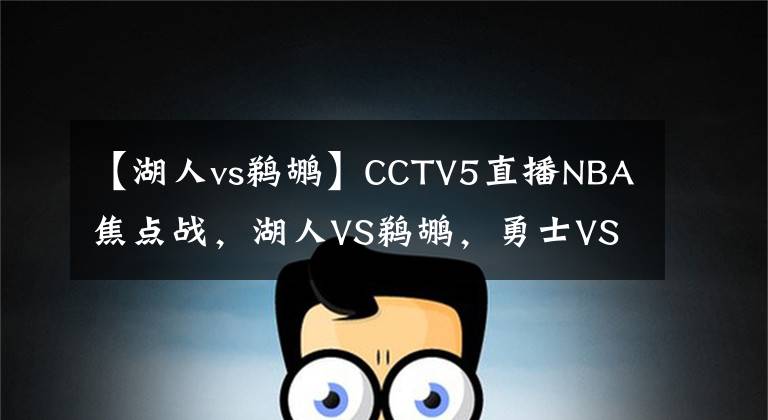 【湖人vs鹈鹕】CCTV5直播NBA焦点战，湖人VS鹈鹕，勇士VS爵士，两大豪门退无可退