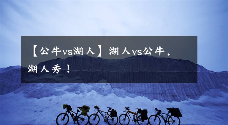 【公牛vs湖人】湖人vs公牛，湖人秀！