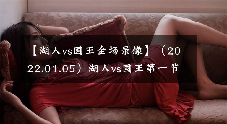 【湖人vs国王全场录像】（2022.01.05）湖人vs国王第一节回放完整版