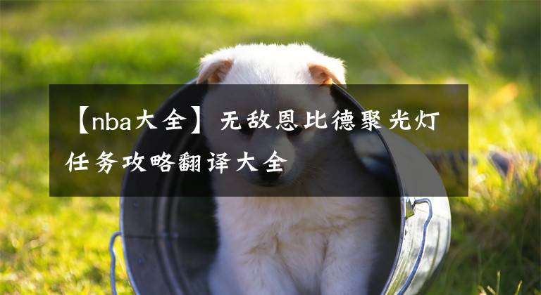 【nba大全】无敌恩比德聚光灯任务攻略翻译大全