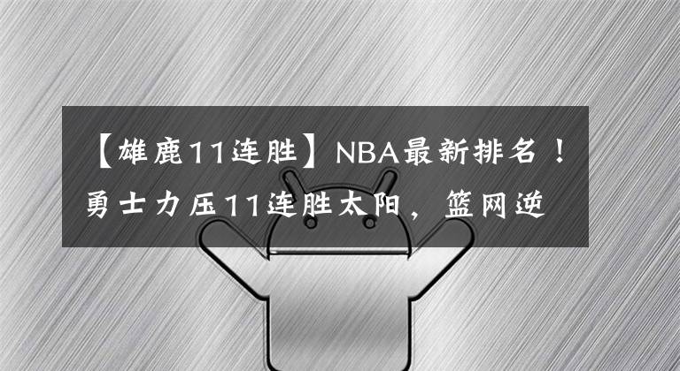 【雄鹿11连胜】NBA最新排名！勇士力压11连胜太阳，篮网逆转登顶，湖人吞3连败