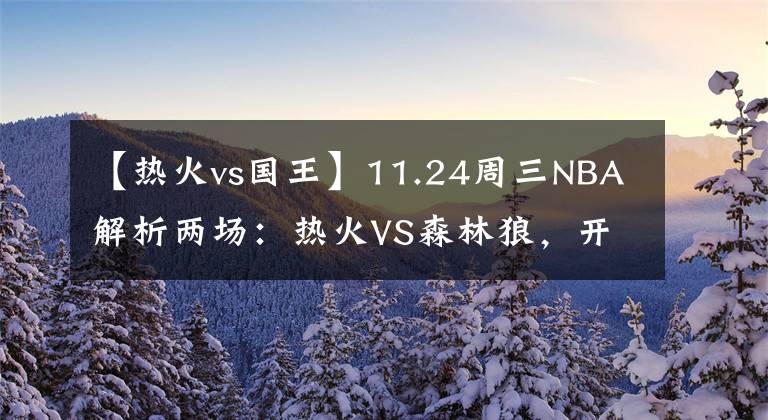 【热火vs国王】11.24周三NBA解析两场：热火VS森林狼，开拓者VS国王！