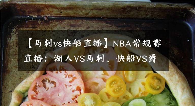 【马刺vs快船直播】NBA常规赛直播:湖人VS马刺,快船VS爵士 湖人快船霸气外露欲连胜