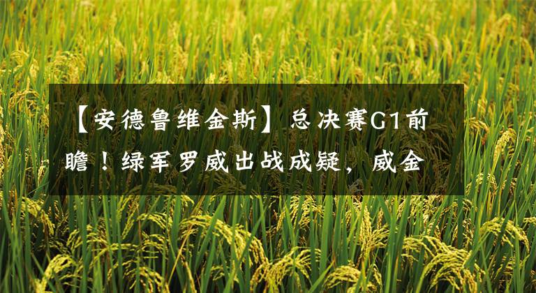 【安德鲁维金斯】总决赛G1前瞻!绿军罗威出战成疑,威金斯的前板或成勇士取胜关键