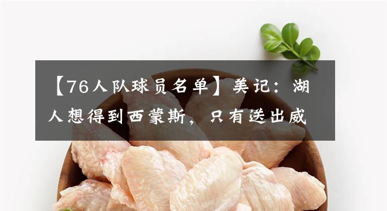 【76人队球员名单】美记:湖人想得到西蒙斯,只有送出威少,76人目标名单无库里