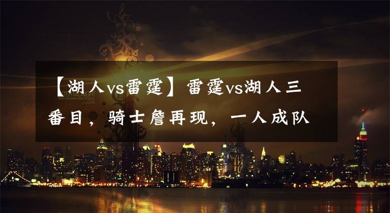 【湖人vs雷霆】雷霆vs湖人三番目,骑士詹再现,一人成队内隐患