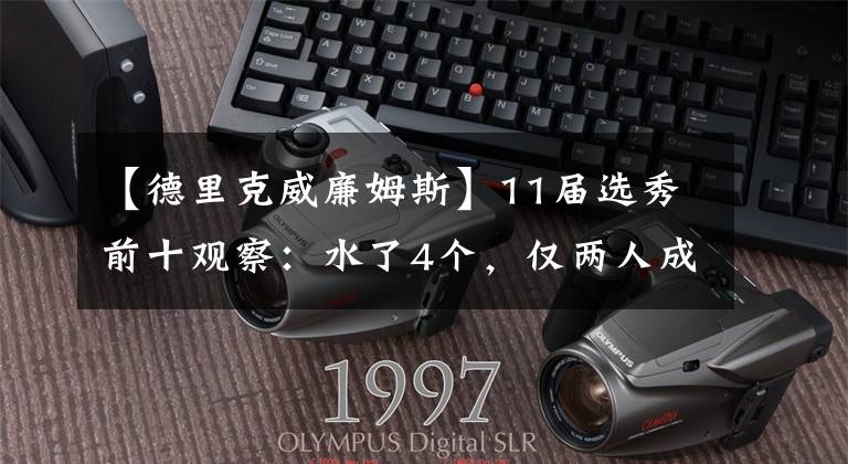 【德里克威廉姆斯】11届选秀前十观察:水了4个,仅两人成全明星,重排欧文还是状元