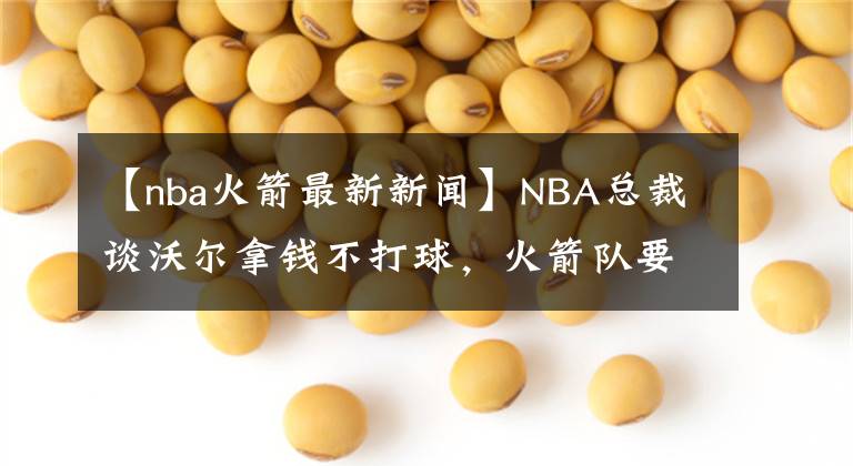 【nba火箭最新新闻】NBA总裁谈沃尔拿钱不打球，火箭队要被处罚？
