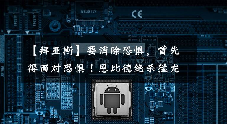 【拜亚斯】要消除恐惧，首先得面对恐惧！恩比德绝杀猛龙，击碎心魔夺赛点