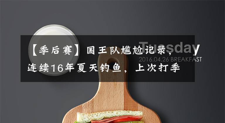 【季后赛】国王队尴尬记录，连续16年夏天钓鱼，上次打季后赛科比还穿8号