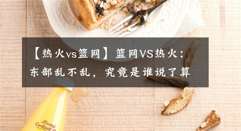 【热火vs篮网】篮网VS热火:东部乱不乱,究竟是谁说了算?
