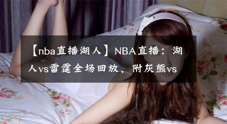 【nba直播湖人】NBA直播:湖人vs雷霆全场回放,附灰熊vs勇士直播