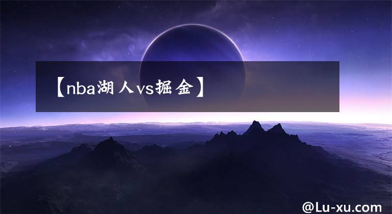 【nba湖人vs掘金】
