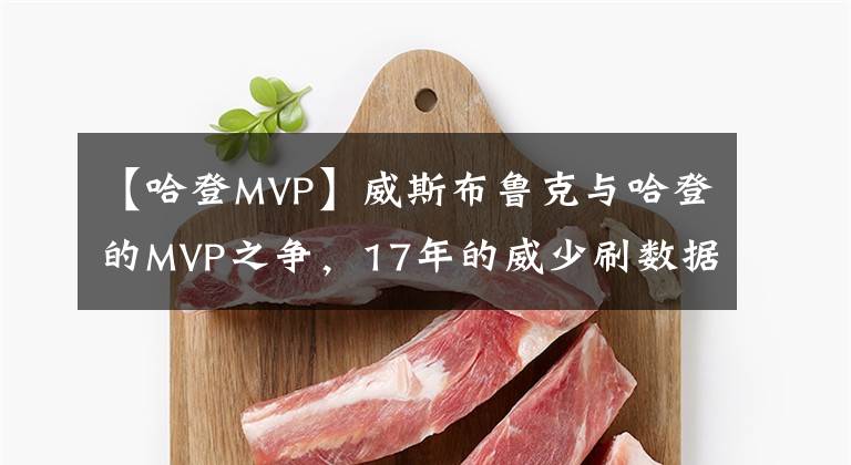【哈登MVP】威斯布鲁克与哈登的MVP之争，17年的威少刷数据了吗？