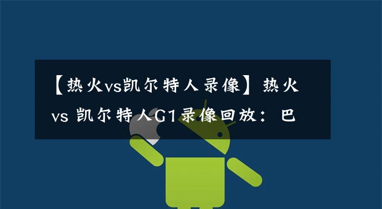 【热火vs凯尔特人录像】热火 vs 凯尔特人G1录像回放:巴特勒关键2+1助热火先下一城!