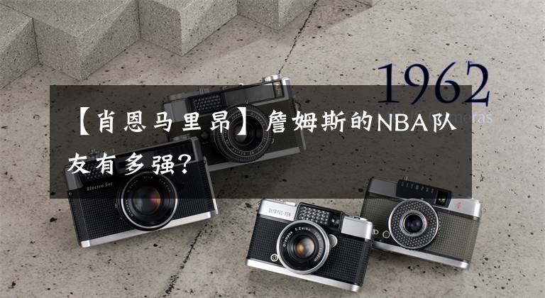 【肖恩马里昂】詹姆斯的NBA队友有多强?