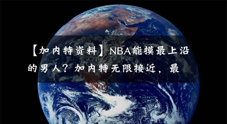 【加内特资料】NBA能摸最上沿的男人？加内特无限接近，最有希望的人改行田径
