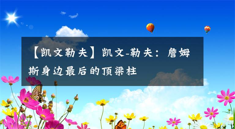 【凯文勒夫】凯文-勒夫:詹姆斯身边最后的顶梁柱