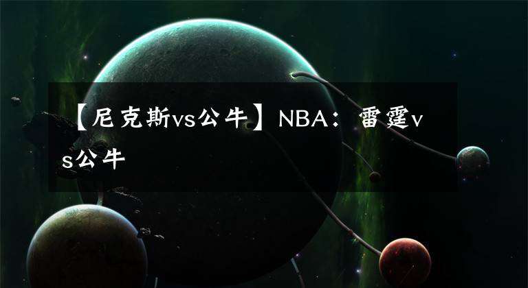 【尼克斯vs公牛】NBA:雷霆vs公牛